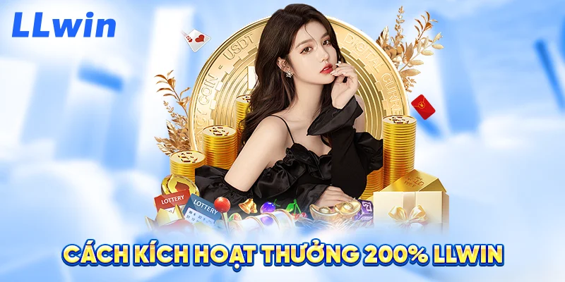 Cách Kích Hoạt Thưởng 200% LLWIN